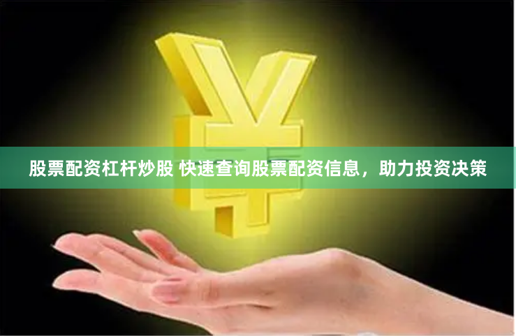 股票配资杠杆炒股 快速查询股票配资信息，助力投资决策