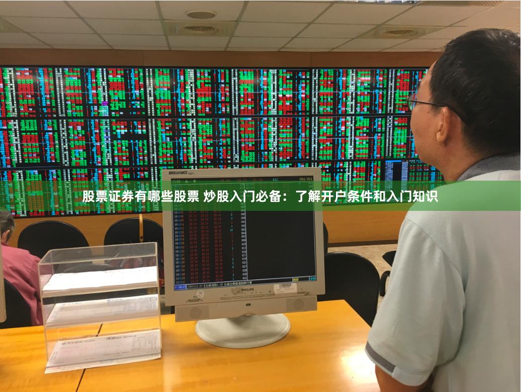 股票证券有哪些股票 炒股入门必备：了解开户条件和入门知识