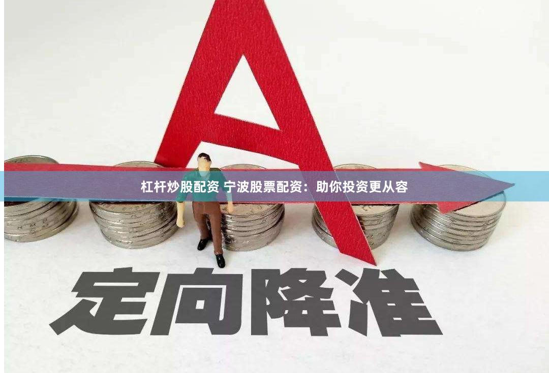 杠杆炒股配资 宁波股票配资：助你投资更从容