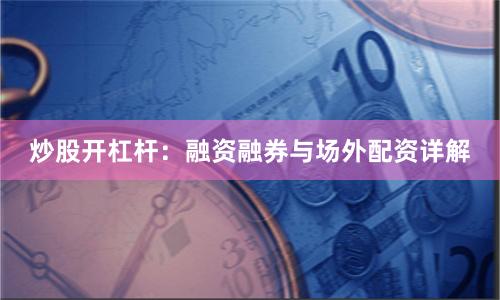 炒股开杠杆：融资融券与场外配资详解